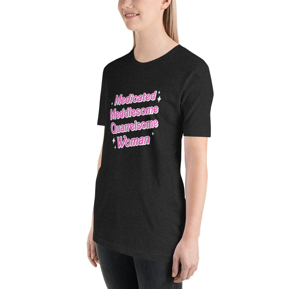 Medicated Meddlesome Quarrelsome Woman t-shirt