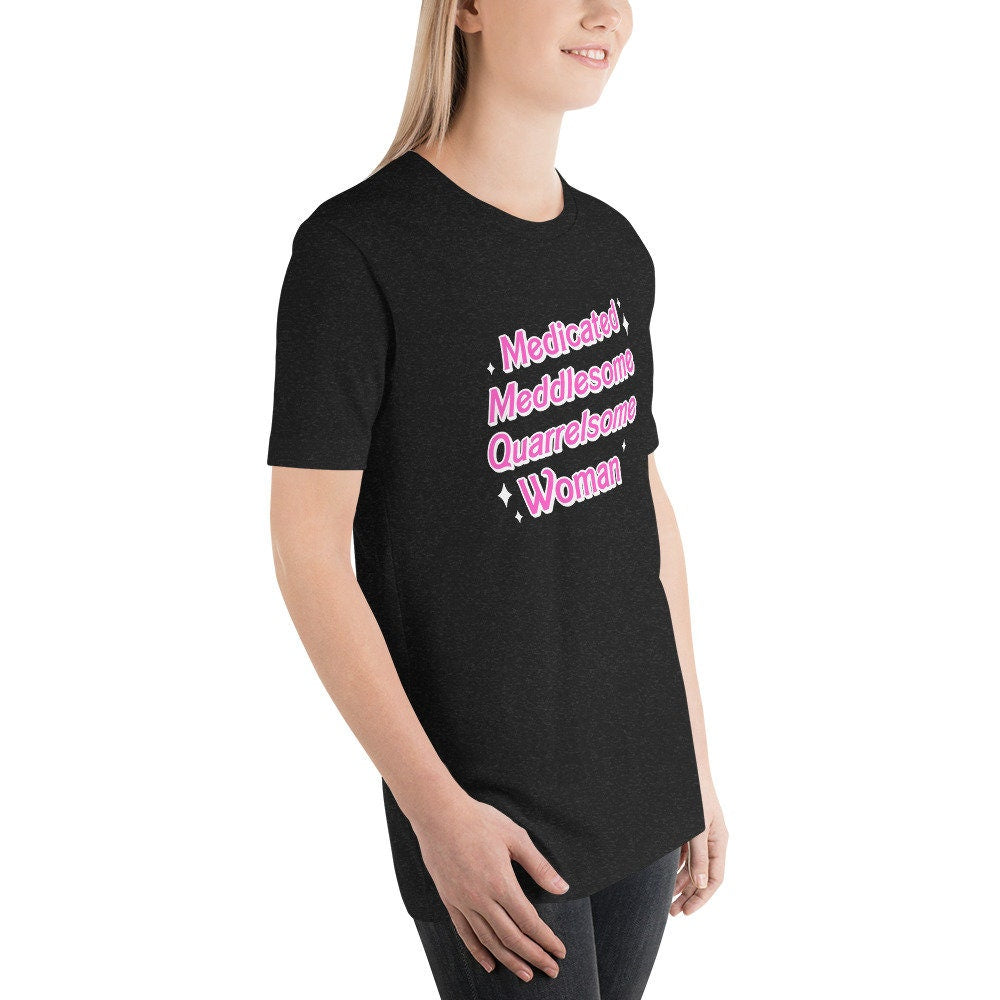 Medicated Meddlesome Quarrelsome Woman t-shirt