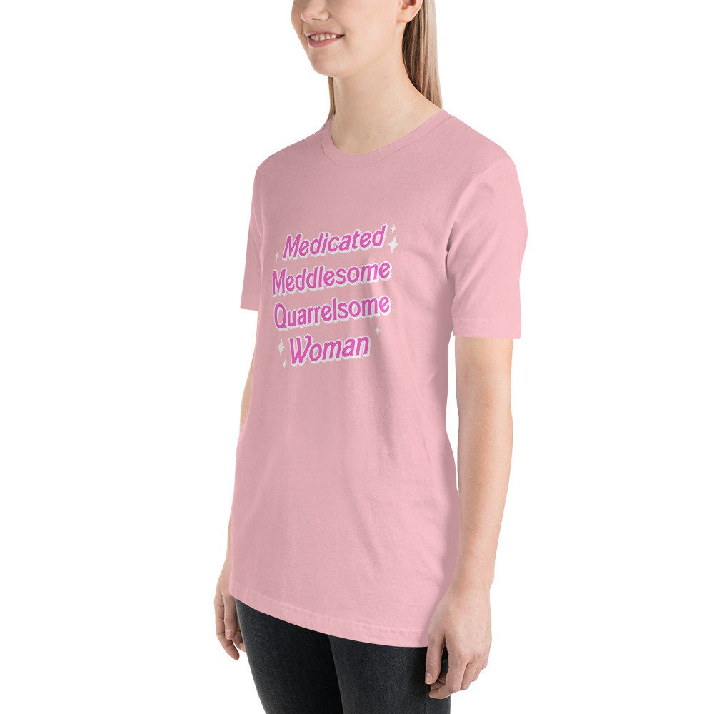 Medicated Meddlesome Quarrelsome Woman t-shirt
