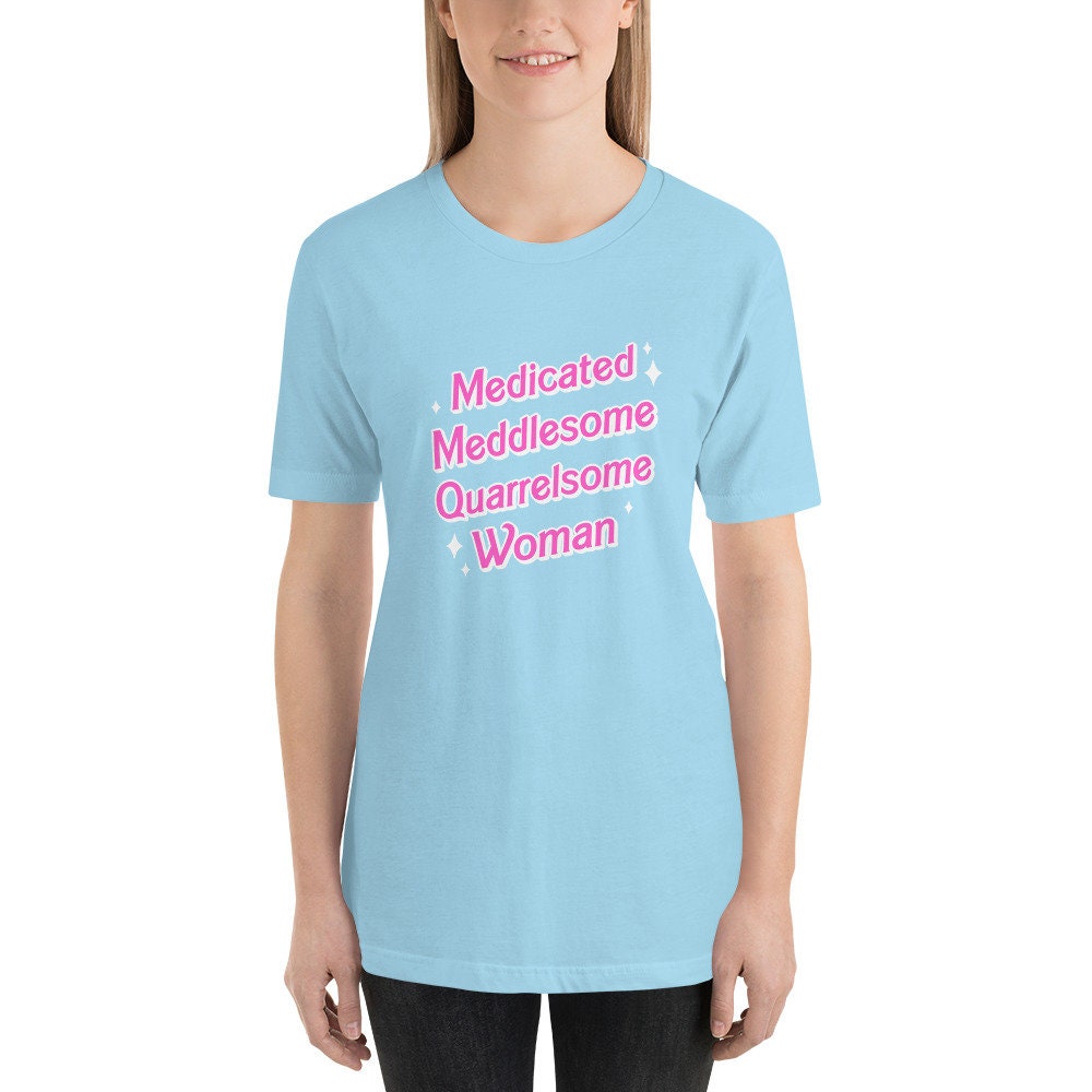 Medicated Meddlesome Quarrelsome Woman t-shirt