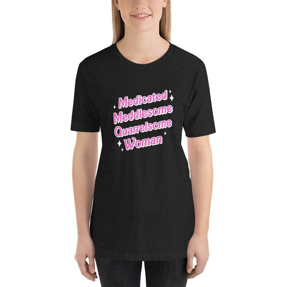 Medicated Meddlesome Quarrelsome Woman t-shirt