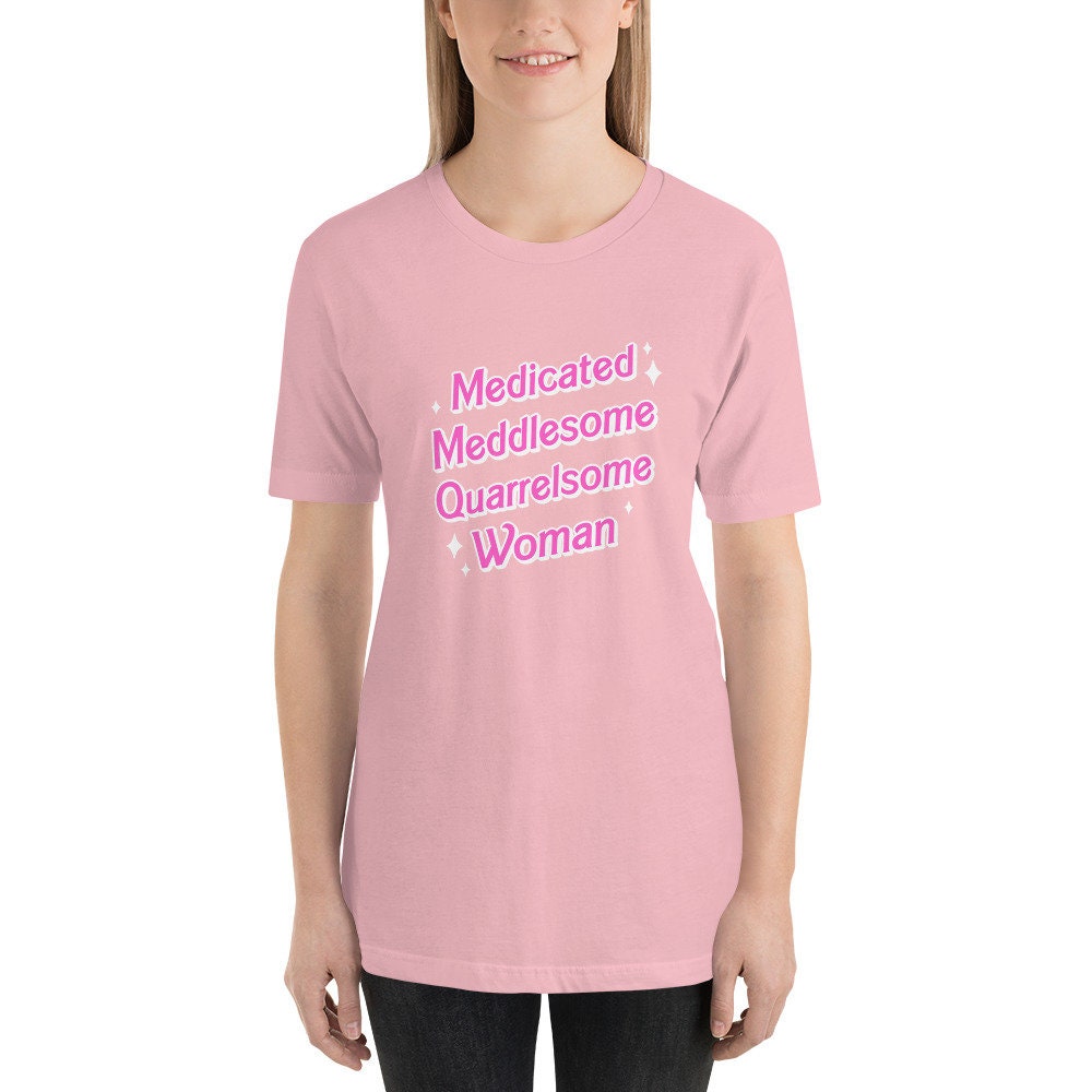 Medicated Meddlesome Quarrelsome Woman t-shirt