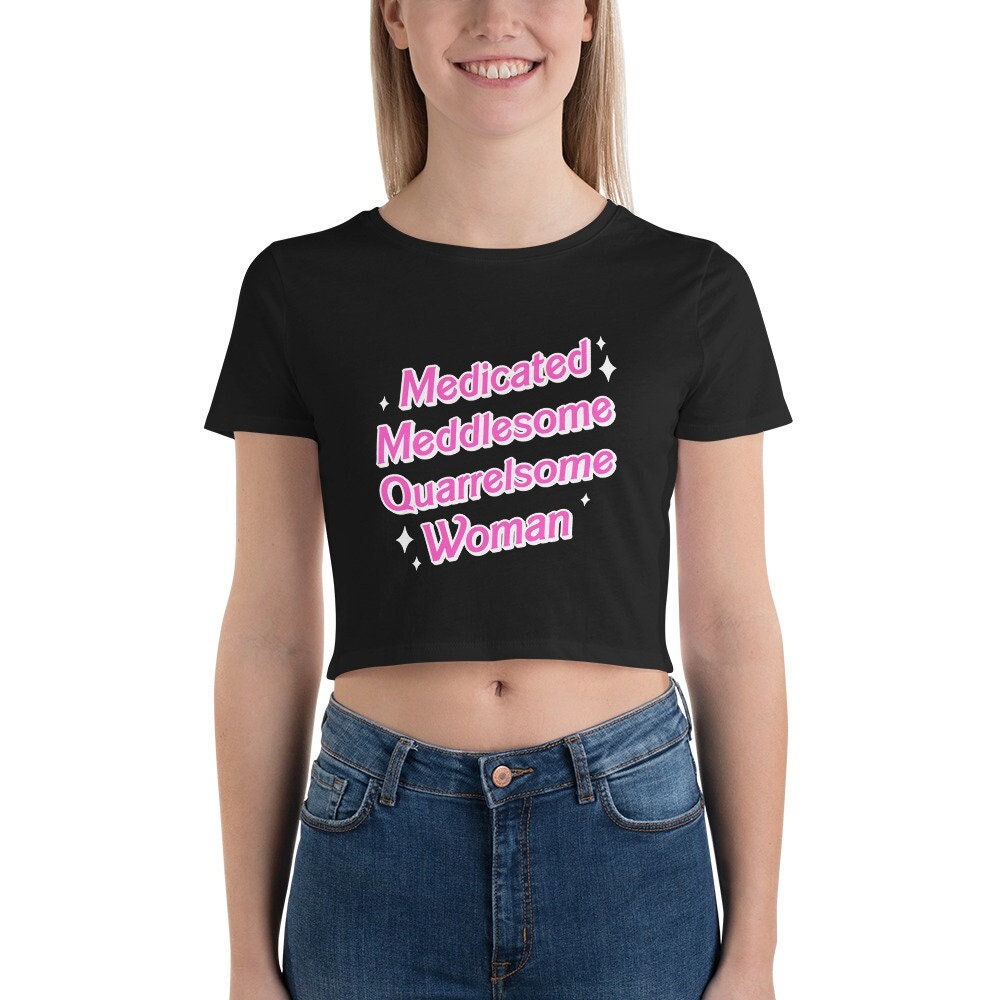 Medicated Meddlesome Quarrelsome Woman Crop Tee